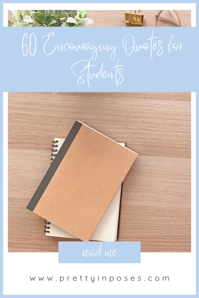 So in this post, I’m sharing 60 encouraging quotes that’ll help you get through the semester, even if it’s only just begun.